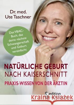 Natürliche Geburt nach Kaiserschnitt: Praxis-Wissen von der Ärztin - Das VBAC-Buch, das deine nächste Schwangerschaft und Geburt vereinfacht Ute Taschner 9783990820582 Edition Riedenburg E.U. - książka