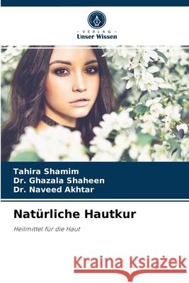 Natürliche Hautkur Tahira Shamim, Dr Ghazala Shaheen, Dr Naveed Akhtar 9786202906265 Verlag Unser Wissen - książka