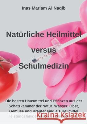 Natürliche Heilmittel versus Schulmedizin: Hier finden Sie die besten Hausmittel und Pflanzen aus der Schatzkammer der Natur. Hexagonales Wasser, Obst Al Naqib, Inas Mariam 9783750442061 Books on Demand - książka
