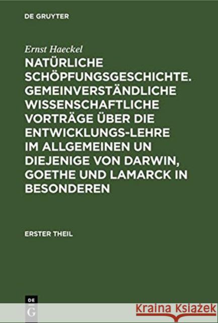 Natürliche Schöpfungsgeschichte. Gemeinverständliche Wissenschaftliche Vorträge Über Die Entwicklungs-Lehre Im Allgemeinen Un Diejenige Von Darwin, Go Haeckel, Ernst 9783111250816 de Gruyter - książka