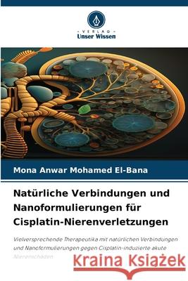 Natürliche Verbindungen und Nanoformulierungen für Cisplatin-Nierenverletzungen El-Bana, Mona Anwar Mohamed 9786208884932 Verlag Unser Wissen - książka