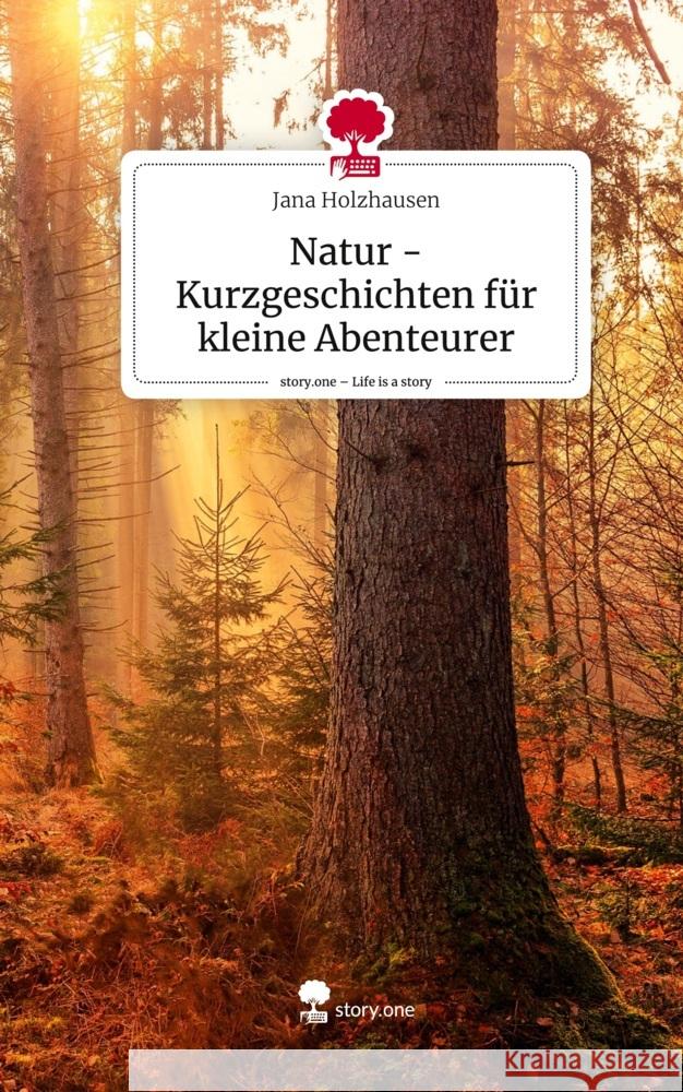 Natur -Kurzgeschichten für kleine Abenteurer. Life is a Story - story.one Holzhausen, Jana 9783711507617 story.one publishing - książka