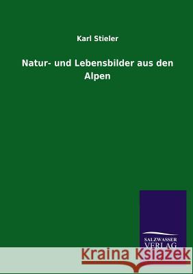 Natur- Und Lebensbilder Aus Den Alpen Karl Stieler 9783846033883 Salzwasser-Verlag Gmbh - książka