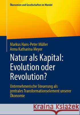 Natur ALS Kapital: Evolution Oder Revolution?: Unternehmerische Steuerung ALS Zentrales Transformationselement Unserer ?konomie Markus Hans-Peter M?ller Anna Katharina Meyer 9783658494148 Springer Gabler - książka