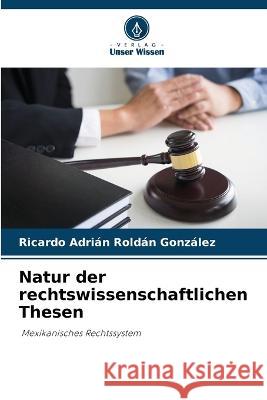 Natur der rechtswissenschaftlichen Thesen Ricardo Adri?n Rold? 9786203622430 Verlag Unser Wissen - książka