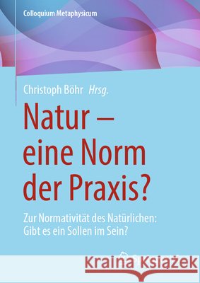 Natur - Eine Norm Der Praxis?: Zur Normativit?t Des Nat?rlichen: Gibt Es Ein Sollen Im Sein? Christoph B?hr 9783658450656 Springer vs - książka