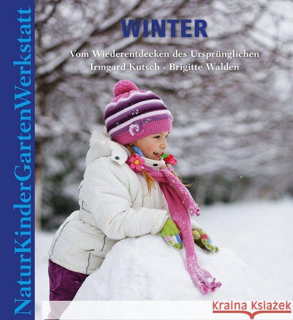 Natur-Kinder-Garten-Werkstatt: Winter : Vom Wiederentdecken des Ursprünglichen Kutsch, Irmgard; Walden, Brigitte 9783772527548 Freies Geistesleben - książka