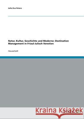 Natur, Kultur, Geschichte und Moderne: Destination Management in Friaul-Julisch Venetien Julia Eva Peters 9783638663496 Grin Verlag - książka