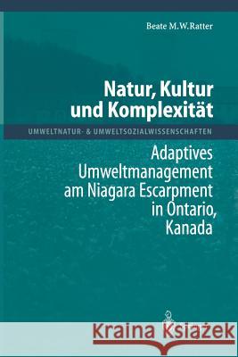 Natur, Kultur Und Komplexität: Adaptives Umweltmanagement Am Niagara Escarpment in Ontario, Kanada Ratter, Beate M. W. 9783642640179 Springer - książka