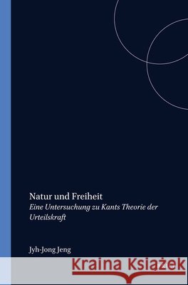 Natur und Freiheit: Eine Untersuchung zu Kants Theorie der Urteilskraft Jyh-Jong Jeng 9789042010598 Brill (JL) - książka