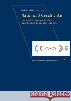Natur Und Geschichte: Helmuth Plessners in Sich Gebrochene Lebensphilosophie Olivia Mitscherlich 9783050042480 Walter de Gruyter - książka