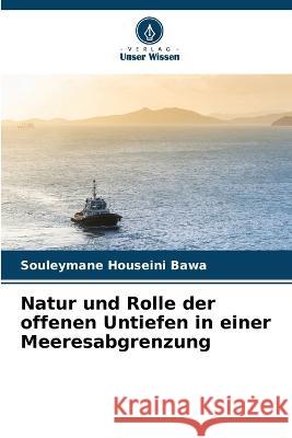 Natur und Rolle der offenen Untiefen in einer Meeresabgrenzung Souleymane Houseini Bawa   9786205938423 Verlag Unser Wissen - książka