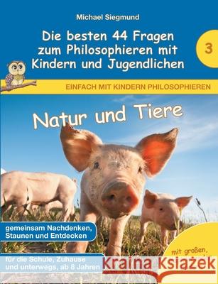 Natur und Tiere - Die besten 44 Fragen zum Philosophieren mit Kindern und Jugendlichen Michael Siegmund 9783753446301 Books on Demand - książka