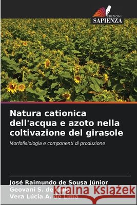 Natura cationica dell'acqua e azoto nella coltivazione del girasole Sousa Júnior, José Raimundo de, Lima, Geovani S. de, de Lima, Vera Lúcia A. 9786202377980 Edizioni Sapienza - książka