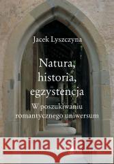 Natura, historia, egzystencja Jacek Lyszczyna 9788322620069 Wydawnictwo Uniwersytetu Śląskiego - książka