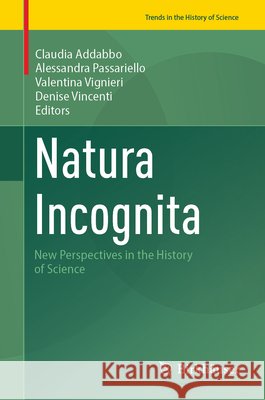 Natura Incognita: New Perspectives in the History of Science Claudia Addabbo Alessandra Passariello Valentina Vignieri 9783032124456 Birkhauser - książka