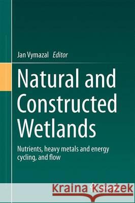 Natural and Constructed Wetlands: Nutrients, Heavy Metals and Energy Cycling, and Flow Vymazal, Jan 9783319389264 Springer - książka