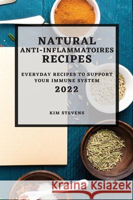 Natural Anti-Inflammatory Recipes 2022: Everyday Recipes to Support Your Immune System Kim Stevens 9781804502402 Kim Stevens - książka