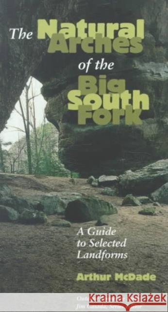 Natural Arches Big South Fork: Guide to Selected Landforms McDade, Arthur 9781572330740 University of Tennessee Press - książka