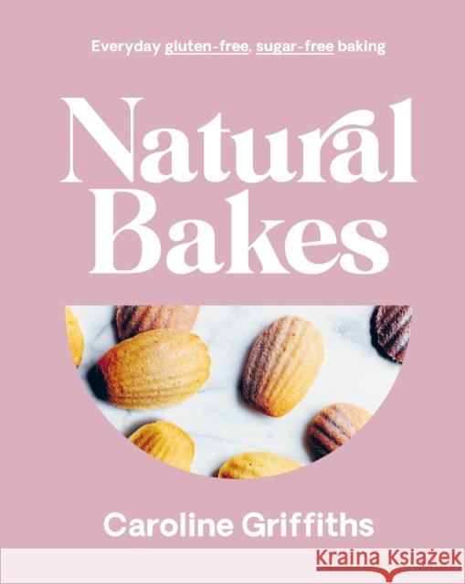 Natural Bakes: Everyday gluten-free, sugar-free baking Caroline Griffiths 9781922754141 Smith Street Books - książka