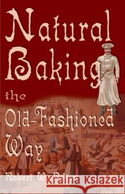 Natural Baking the Old-Fashioned Way Robert W. Pelton 9780595002764 iUniverse - książka
