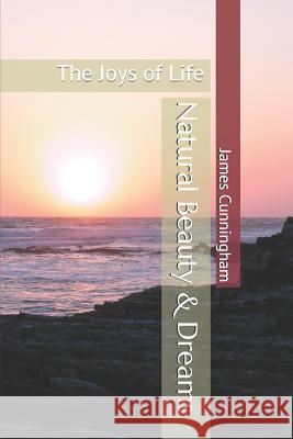 Natural Beauty & Dreams: The Joys of Life James Cunningham 9781731065483 Independently Published - książka