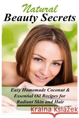 Natural Beauty Secrets: Easy Homemade Coconut & Essential Oil Recipes for Radiant Skin and Hair Tara Evans 9781500139414 Createspace - książka