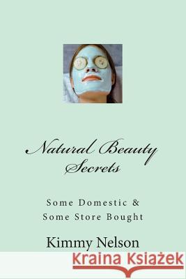 Natural Beauty Secrets: Some Domestic Some Store Bought Kimmy Gerred Nelson 9781493734863 Createspace - książka