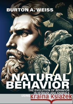 Natural Behavior: The Evolution of Behavior in Humans and Animals using Comparative Psychology and Behavioral Biology Burton A. Weiss 9781969422089 Olympus Story House - książka