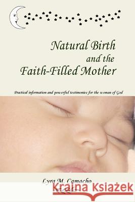 Natural Birth and the Faith-Filled Mother Lyra Camacho 9780615145310 Lyra M Camacho - książka