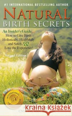 Natural Birth Secrets: An Insider's Guide on How to Give Birth Holistically, Healthfully, and Safely, and Love the Experience! Anne Margolis 9781648713163 Home Sweet Homebirth - książka