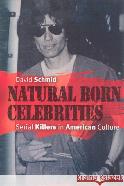 Natural Born Celebrities: Serial Killers in American Culture Schmid, David 9780226738697 University of Chicago Press - książka