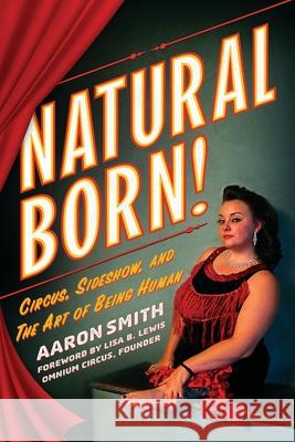 Natural Born! Circus, Sideshow and the Art of Being Human Aaron Smith Lisa B. Lewis 9781737203698 Outside Talker Press - książka