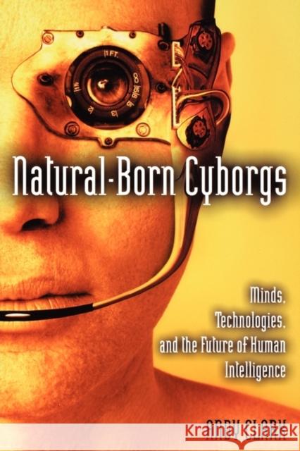 Natural-Born Cyborgs: Minds, Technologies, and the Future of Human Intelligence Clark, Andy 9780195177510 Oxford University Press - książka