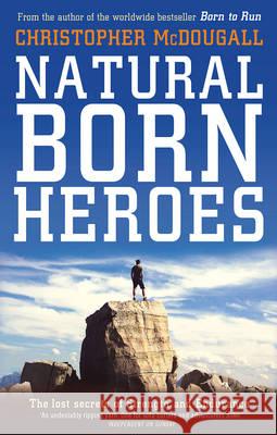 Natural Born Heroes: The Lost Secrets of Strength and Endurance Christopher McDougall   9781781256954 Profile Books Ltd - książka
