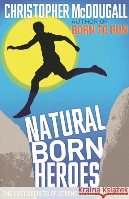 Natural Born Heroes: The Lost Secrets of Strength and Endurance Chris McDougall 9781846684579 Profile Books Ltd - książka