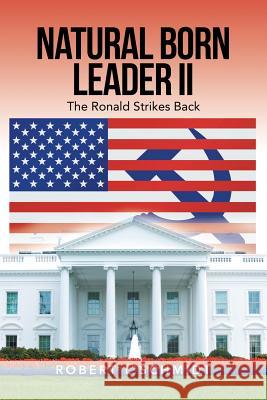 Natural Born Leader Ii: The Ronald Strikes Back Robert L. Schmidt 9781728313207 Authorhouse - książka