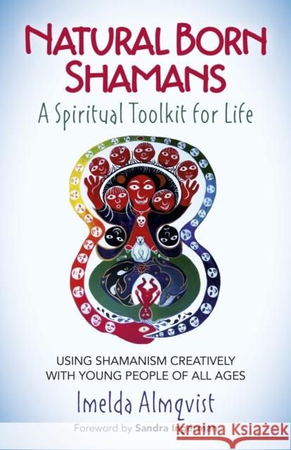 Natural Born Shamans - A Spiritual Toolkit for Life: Using Shamanism Creatively with Young People of All Ages Imelda Almqvist 9781785353680 Moon Books - książka