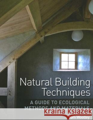 Natural Building Techniques: A Guide to Ecological Methods and Materials Tom Woolley 9780719840470 The Crowood Press Ltd - książka