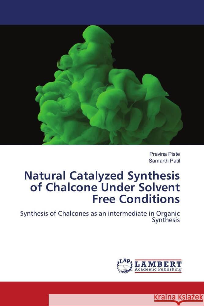 Natural Catalyzed Synthesis of Chalcone Under Solvent Free Conditions Piste, Pravina, Patil, Samarth 9786204982267 LAP Lambert Academic Publishing - książka