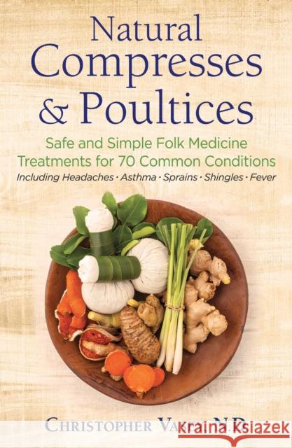 Natural Compresses and Poultices: Safe and Simple Folk Medicine Treatments for 70 Common Conditions Christopher Vasey 9781620557372 Healing Arts Press - książka