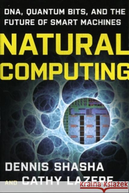 Natural Computing: Dna, Quantum Bits, and the Future of Smart Machines Shasha, Dennis E. 9780393336832 W. W. Norton & Company - książka