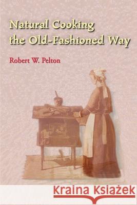 Natural Cooking the Old-Fashioned Way Robert W. Pelton 9780595003754 iUniverse - książka