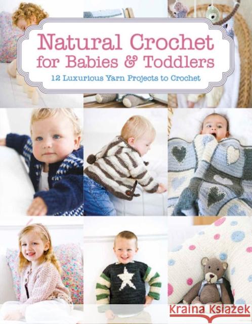 Natural Crochet for Babies & Toddlers: 12 Luxurious Yarn Projects to Crochet Tina Barrett 9781784941673 GMC Publications - książka