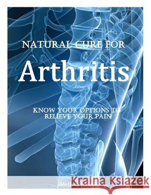 Natural Cure for Arthritis: Know Your Options to Relieve Your Pain Melissa Jones 9781495210785 Createspace - książka
