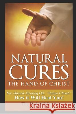Natural Cures - The Hand of Christ: The Miracle Healing Oil: 