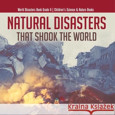 Natural Disasters That Shook the World World Disasters Book Grade 6 Children's Science & Nature Books Baby Professor 9781541954618 Baby Professor - książka