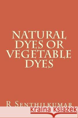 Natural Dyes or Vegetable dyes R. Senthilkumar 9781533402752 Createspace Independent Publishing Platform - książka