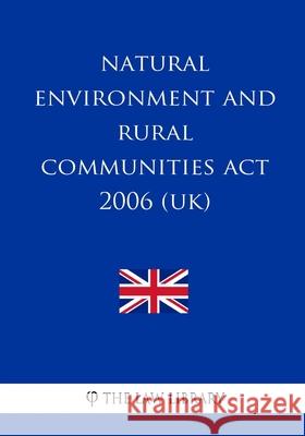 Natural Environment and Rural Communities Act 2006 (UK) The Law Library 9781987574005 Createspace Independent Publishing Platform - książka