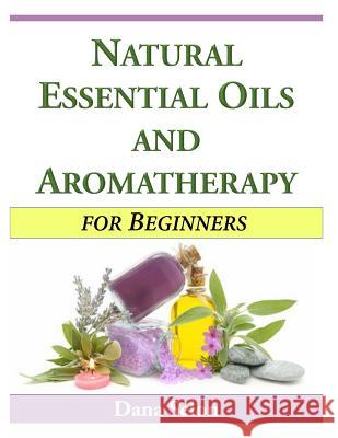 Natural Essential Oils and Aromatherapy for Beginners Dana Selon 9781496096388 Createspace - książka